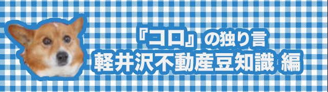 『コロ』の独り言 軽井沢不動産豆知識 編
